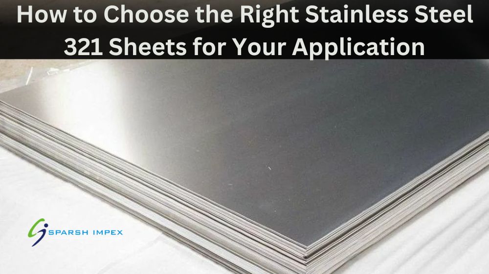 How to Choose the Right Stainless Steel 321 Sheets for Your Application