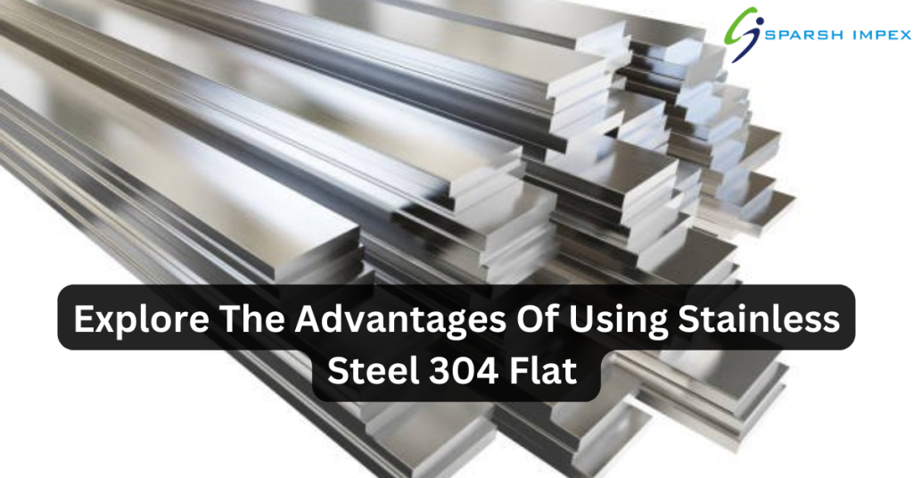 Metal Using S Explore The Advantages Of Using Stainless Steel 304 Flat